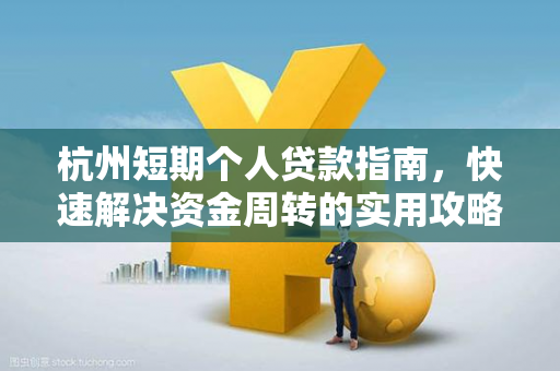 杭州短期个人贷款指南,快速解决资金周转的实用攻略