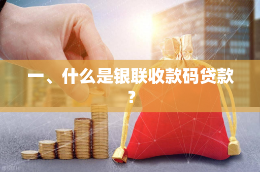 一、什么是银联收款码贷款?