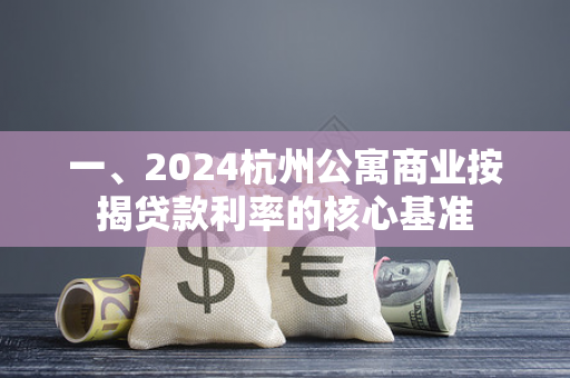 一、2024杭州公寓商业按揭贷款利率的核心基准