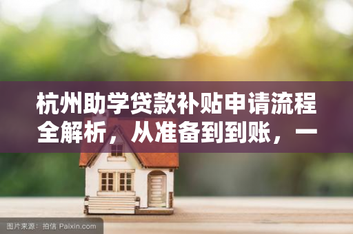 杭州助学贷款补贴申请流程全解析,从准备到到账,一步不落