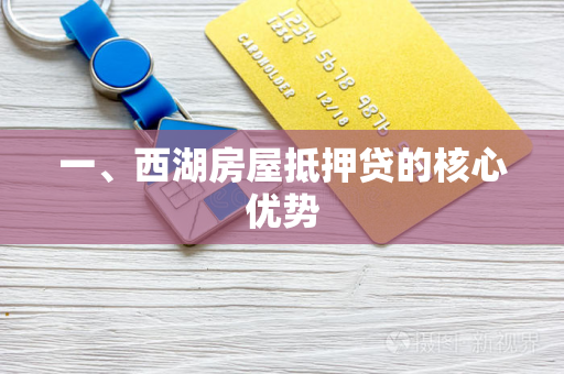 一、西湖房屋抵押贷的核心优势