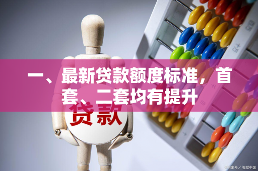 一、最新贷款额度标准,首套、二套均有提升 一、最新贷款额度标准,首套、二套均有提升