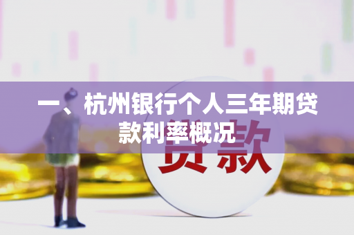 一、杭州银行个人三年期贷款利率概况 一、杭州银行个人三年期贷款利率概况