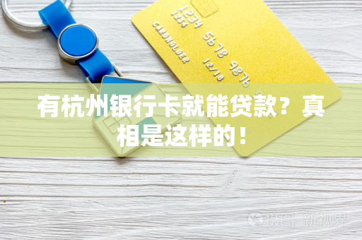 有杭州银行卡就能贷款？真相是这样的！