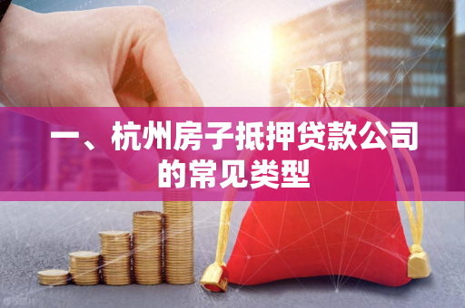 一、杭州房子抵押贷款公司的常见类型 一、杭州房子抵押贷款公司的常见类型