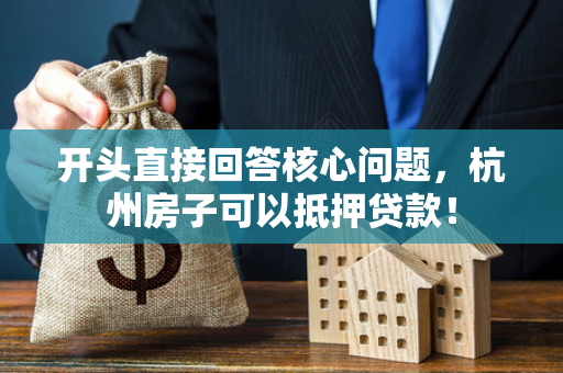 开头直接回答核心问题,杭州房子可以抵押贷款!