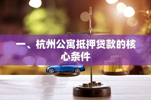 一、杭州公寓抵押贷款的核心条件 一、杭州公寓抵押贷款的核心条件