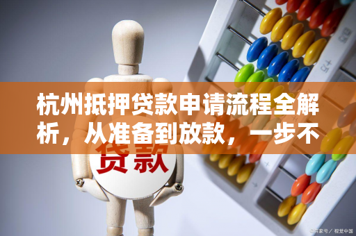 杭州抵押贷款申请流程全解析,从准备到放款,一步不落