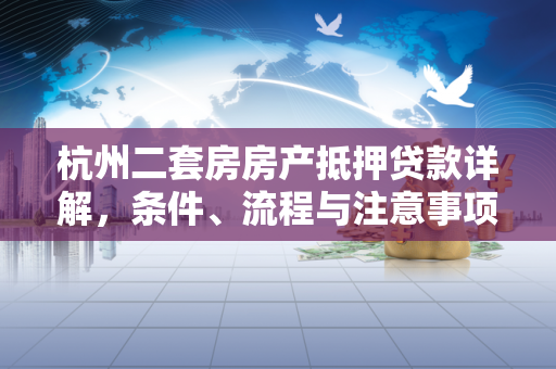 杭州二套房房产抵押贷款详解,条件、流程与注意事项