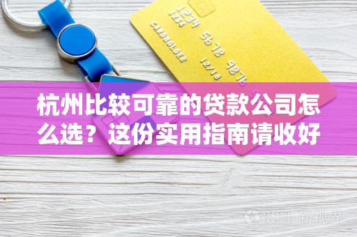 杭州比较可靠的贷款公司怎么选?这份实用指南请收好!