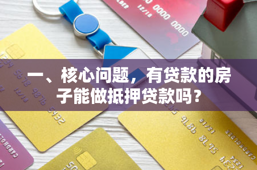 一、核心问题,有贷款的房子能做抵押贷款吗?
