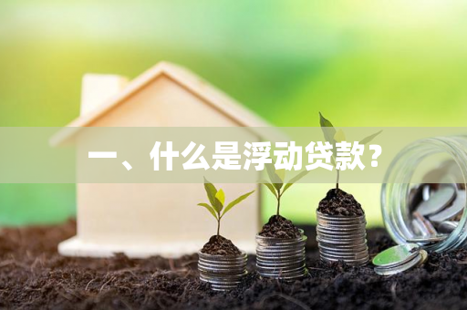 一、什么是浮动贷款?