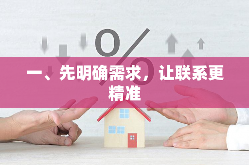 一、先明确需求,让联系更精准 一、先明确需求,让联系更精准