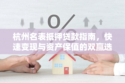 杭州名表抵押贷款指南,快速变现与资产保值的双赢选择 杭州名表抵押贷款指南,快速变现与资产保值的双赢选择