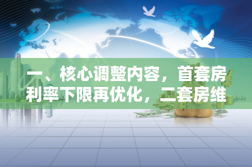 一、核心调整内容,首套房利率下限再优化,二套房维持稳定