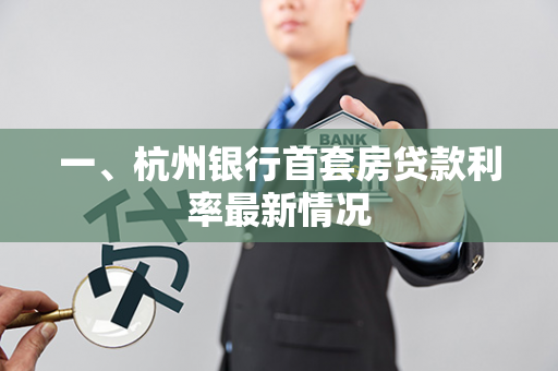 一、杭州银行首套房贷款利率最新情况 一、杭州银行首套房贷款利率最新情况