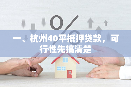 一、杭州40平抵押贷款,可行性先搞清楚 一、杭州40平抵押贷款,可行性先搞清楚