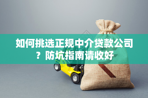 如何挑选正规中介贷款公司?防坑指南请收好