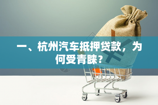 一、杭州汽车抵押贷款,为何受青睐? 一、杭州汽车抵押贷款,为何受青睐?