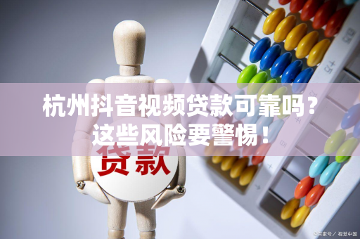 杭州抖音视频贷款可靠吗?这些风险要警惕!