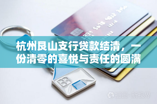 杭州艮山支行贷款结清,一份清零的喜悦与责任的圆满