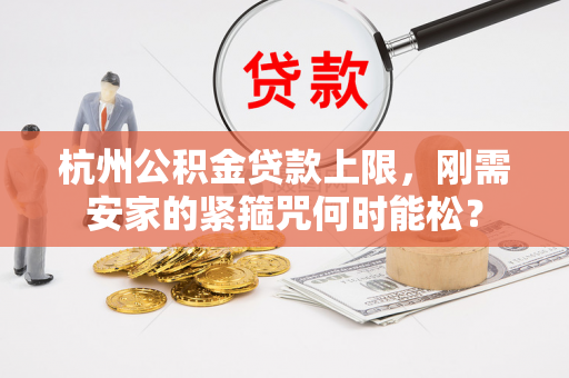 杭州公积金贷款上限，刚需安家的紧箍咒何时能松？