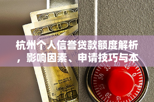 杭州个人信誉贷款额度解析,影响因素、申请技巧与本地政策指南