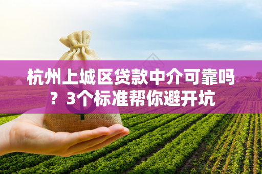 杭州上城区贷款中介可靠吗?3个标准帮你避开坑
