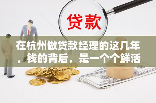 在杭州做贷款经理的这几年,钱的背后,是一个个鲜活的梦想 在杭州做贷款经理的这几年,钱的背后,是一个个鲜活的梦想