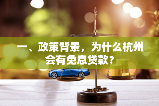 一、政策背景,为什么杭州会有免息贷款? 一、政策背景,为什么杭州会有免息贷款?