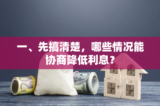 一、先搞清楚,哪些情况能协商降低利息? 一、先搞清楚,哪些情况能协商降低利息?
