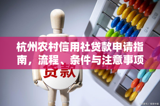 杭州农村信用社贷款申请指南,流程、条件与注意事项