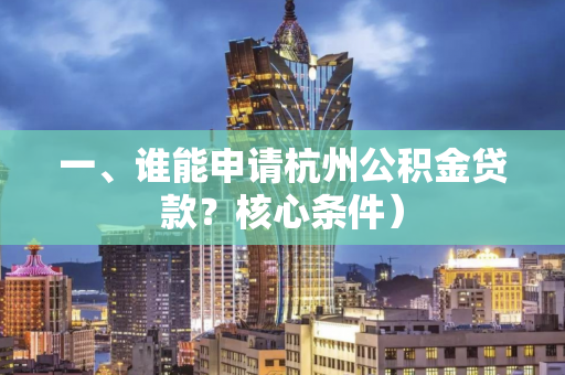 一、谁能申请杭州公积金贷款?核心条件)